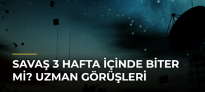 Savaş 3 Hafta İçinde Biter Mi? Uzman Görüşleri