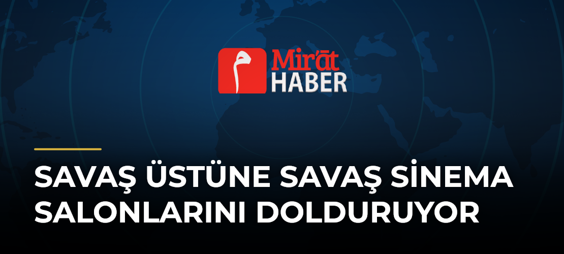 Savaş Üstüne Savaş Sinema Salonlarını Dolduruyor