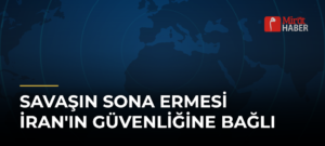 Savaşın Sona Ermesi İran’ın Güvenliğine Bağlı