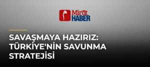 Savaşmaya Hazırız: Türkiye’nin Savunma Stratejisi