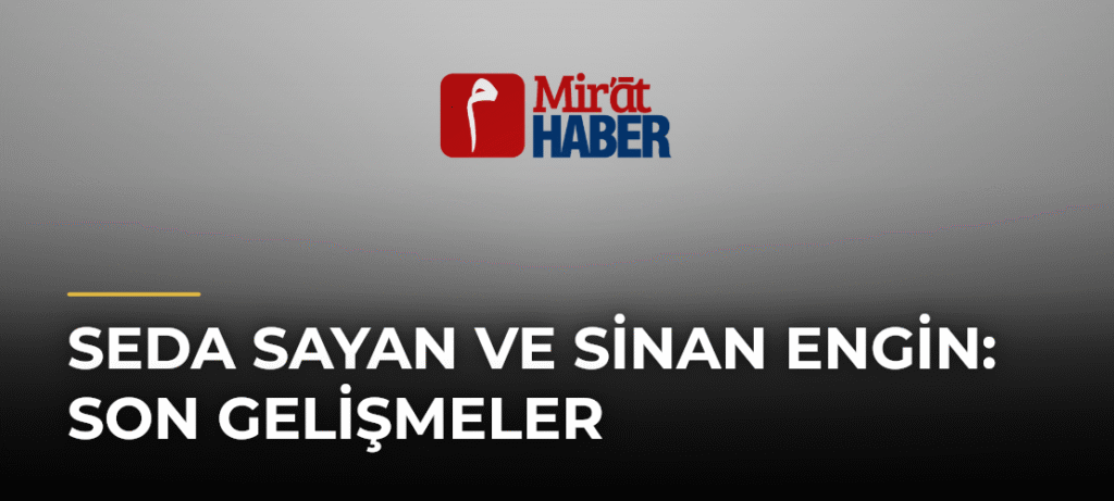 Seda Sayan ve Sinan Engin: Son Gelişmeler