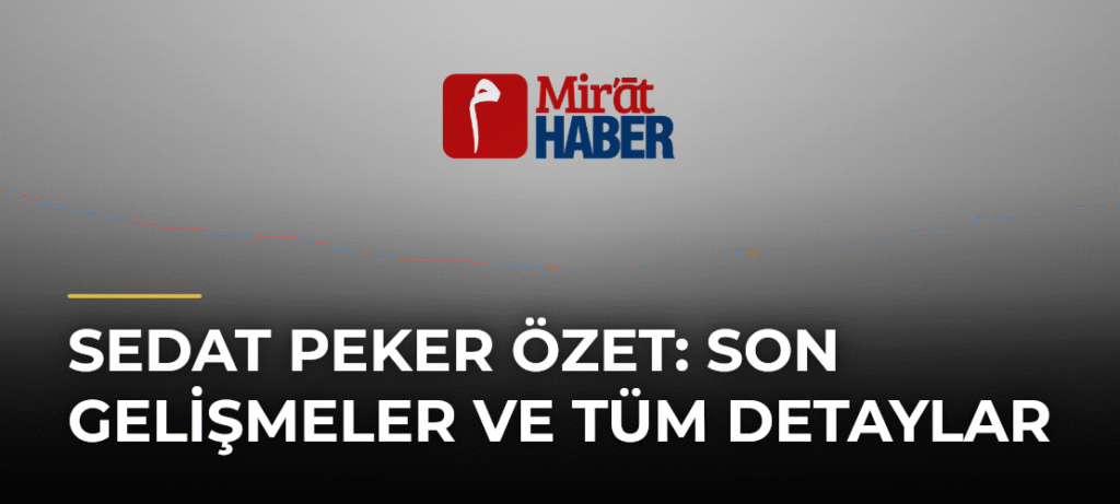 Sedat Peker Özet: Son Gelişmeler ve Tüm Detaylar