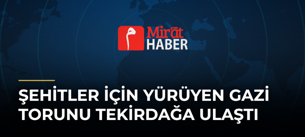 Şehitler İçin Yürüyen Gazi Torunu Tekirdağa Ulaştı