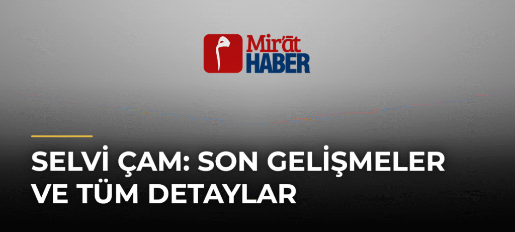 Selvi Çam: Son Gelişmeler ve Tüm Detaylar