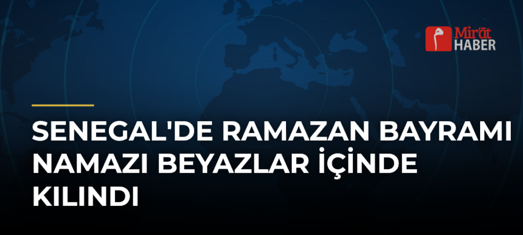 Senegal’de Ramazan Bayramı Namazı Beyazlar İçinde Kılındı