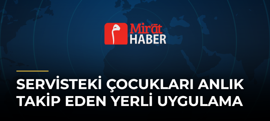 Servisteki Çocukları Anlık Takip Eden Yerli Uygulama