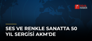 Ses ve Renkle Sanatta 50 Yıl Sergisi AKM’de
