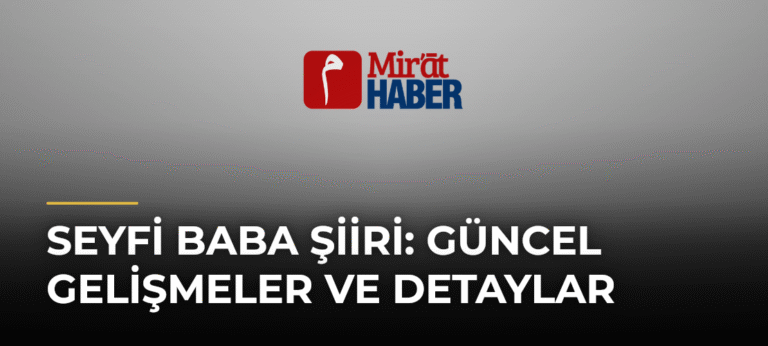 Seyfi Baba Şiiri: Güncel Gelişmeler ve Detaylar