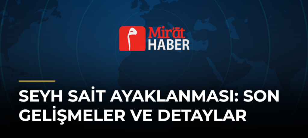 Seyh Sait Ayaklanması: Son Gelişmeler ve Detaylar