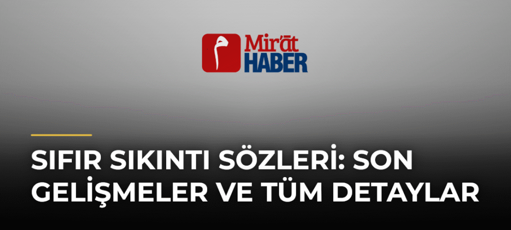 Sıfır Sıkıntı Sözleri: Son Gelişmeler ve Tüm Detaylar