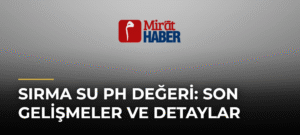 Sırma Su Ph Değeri: Son Gelişmeler ve Detaylar