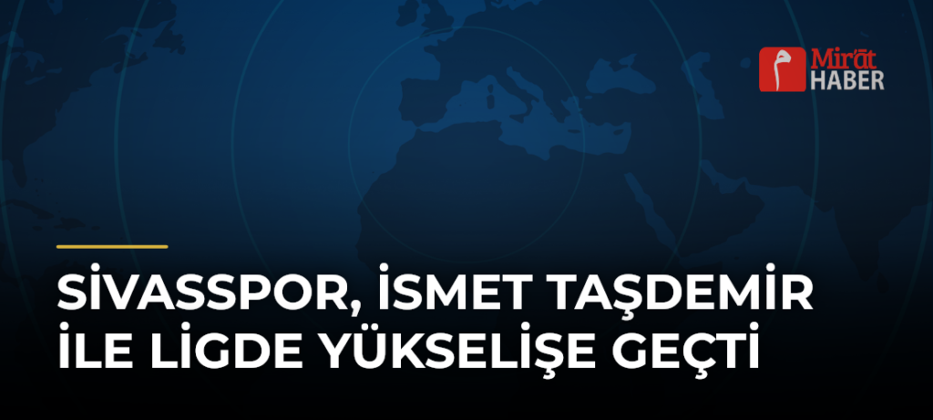 Sivasspor, İsmet Taşdemir ile Ligde Yükselişe Geçti