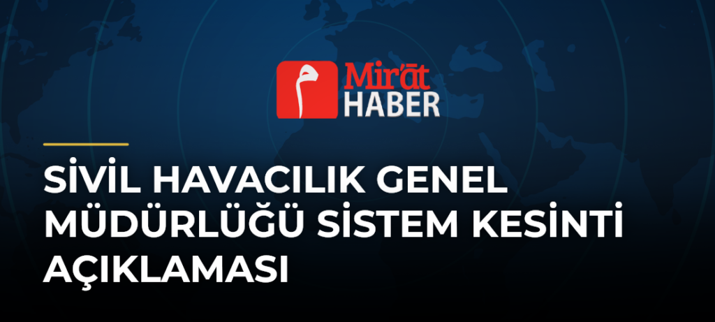 Sivil Havacılık Genel Müdürlüğü Sistem Kesinti Açıklaması
