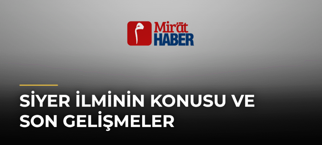 Siyer İlminin Konusu ve Son Gelişmeler