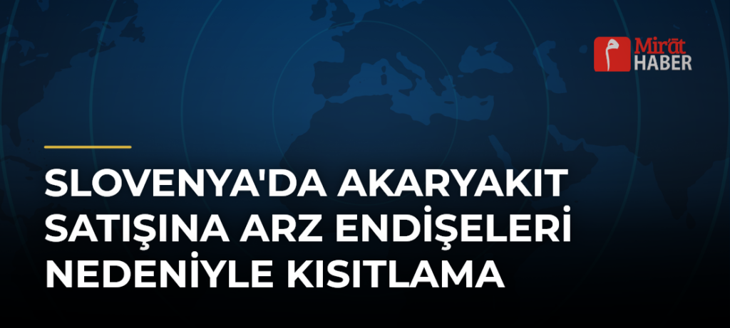 Slovenya’da Akaryakıt Satışına Arz Endişeleri Nedeniyle Kısıtlama