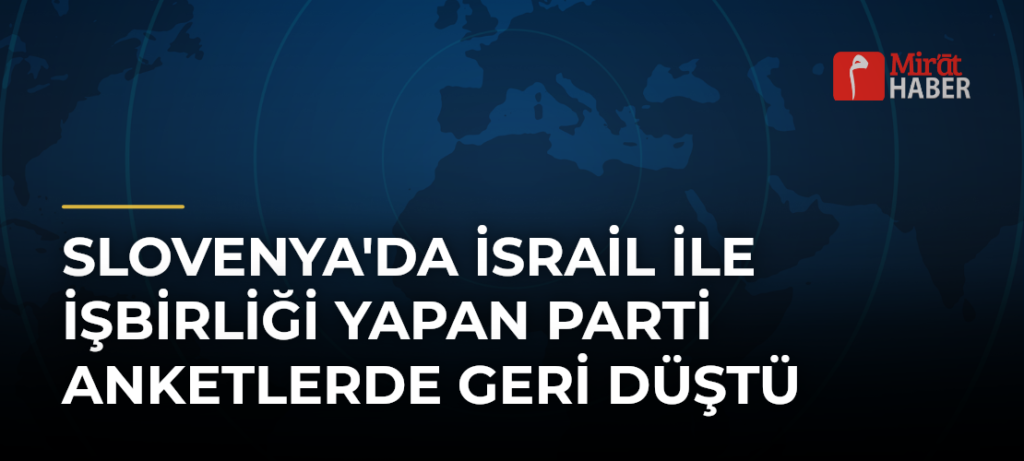 Slovenya’da İsrail ile İşbirliği Yapan Parti Anketlerde Geri Düştü