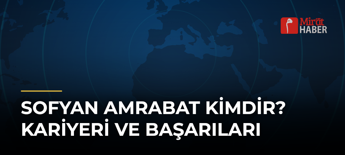 Sofyan Amrabat Kimdir? Kariyeri ve Başarıları