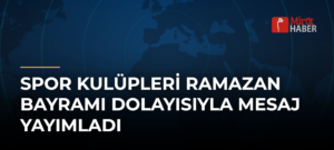 Spor Kulüpleri Ramazan Bayramı Dolayısıyla Mesaj Yayımladı