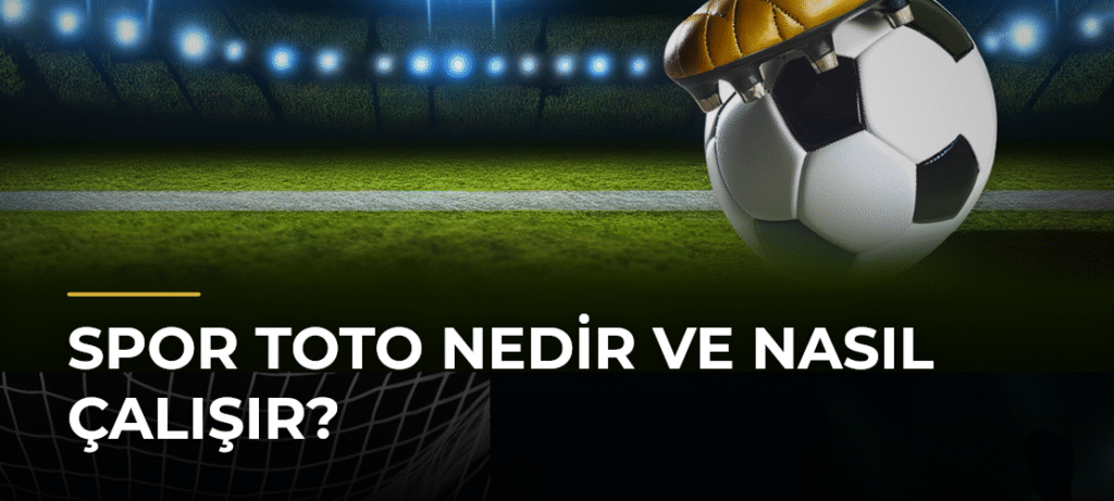 Spor Toto Nedir ve Nasıl Çalışır?