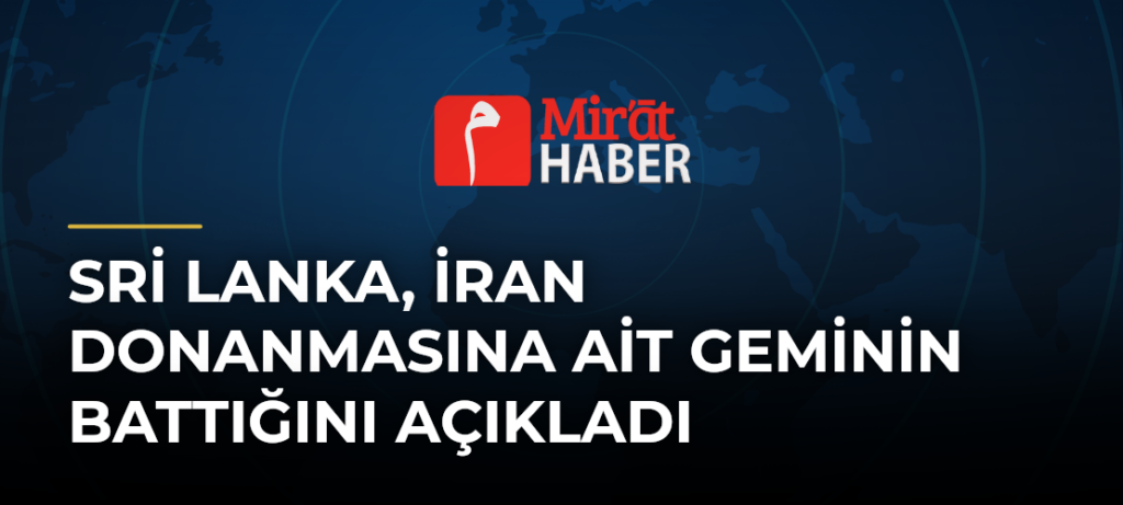 Sri Lanka, İran Donanmasına Ait Geminin Battığını Açıkladı