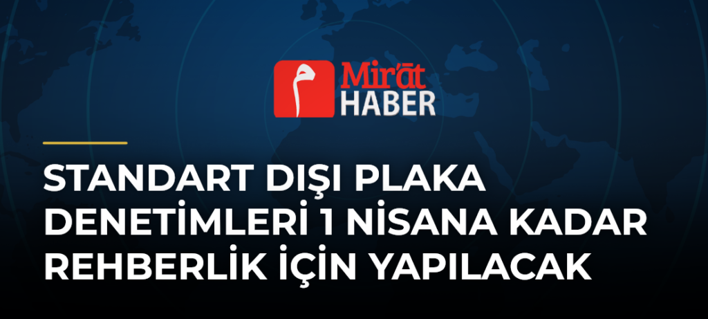 Standart Dışı Plaka Denetimleri 1 Nisana Kadar Rehberlik İçin Yapılacak