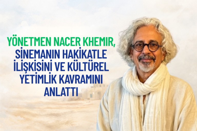YÖNETMEN NACER KHEMIR, SİNEMANIN HAKİKATLE İLİŞKİSİNİ VE KÜLTÜREL YETİMLİK KAVRAMINI ANLATTI