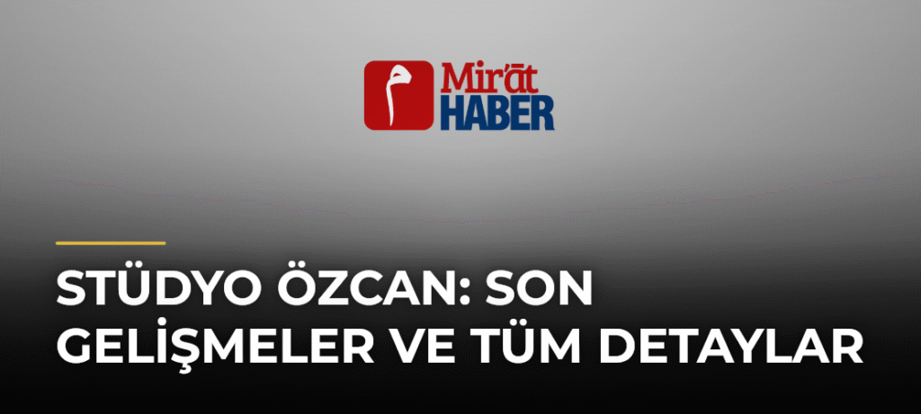 Stüdyo Özcan: Son Gelişmeler ve Tüm Detaylar