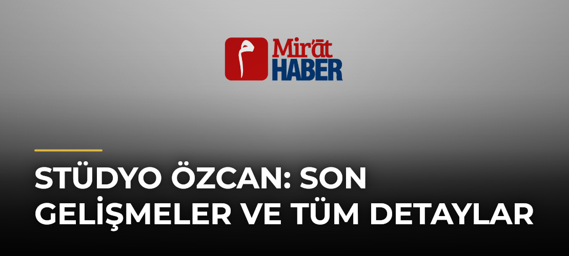 Stüdyo Özcan: Son Gelişmeler ve Tüm Detaylar