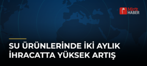 Su Ürünlerinde İki Aylık İhracatta Yüksek Artış