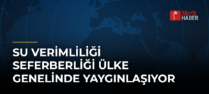 Su Verimliliği Seferberliği Ülke Genelinde Yaygınlaşıyor
