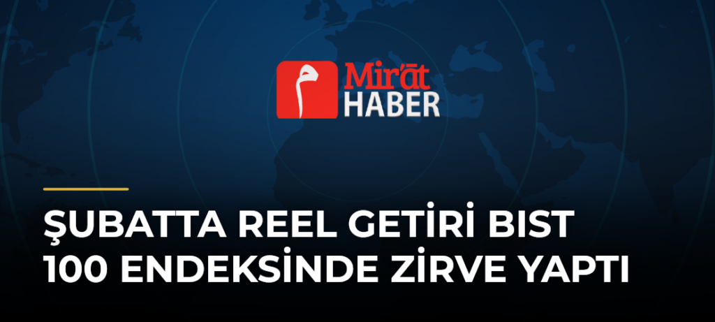 Şubatta Reel Getiri BIST 100 Endeksinde Zirve Yaptı