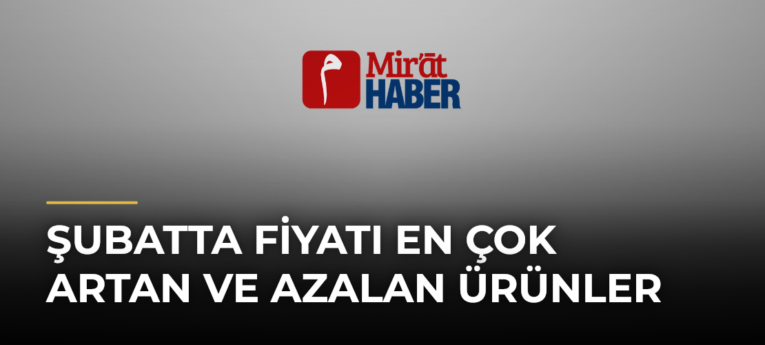 Şubatta Fiyatı En Çok Artan ve Azalan Ürünler