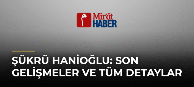 Şükrü Hanioğlu: Son Gelişmeler ve Tüm Detaylar