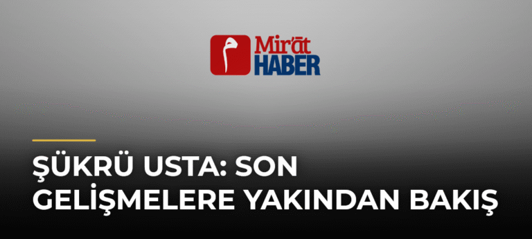 Şükrü Usta: Son Gelişmelere Yakından Bakış