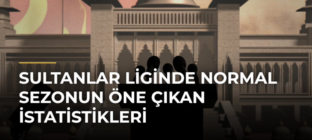 Sultanlar Liginde Normal Sezonun Öne Çıkan İstatistikleri