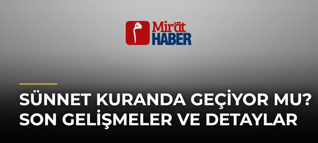 Sünnet Kuranda Geçiyor Mu? Son Gelişmeler ve Detaylar