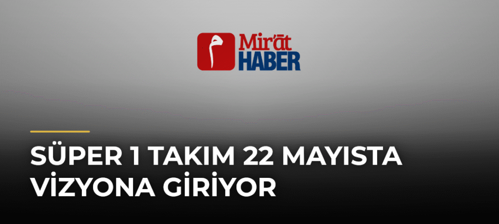 Süper 1 Takım 22 Mayısta Vizyona Giriyor