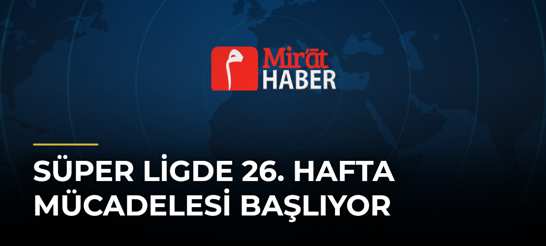 Süper Ligde 26. Hafta Mücadelesi Başlıyor - Mirat Haber