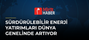 Sürdürülebilir Enerji Yatırımları Dünya Genelinde Artıyor