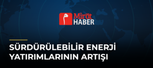 Sürdürülebilir Enerji Yatırımlarının Artışı
