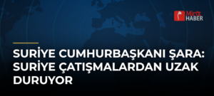 Suriye Cumhurbaşkanı Şara: Suriye Çatışmalardan Uzak Duruyor