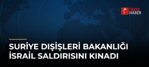 Suriye Dışişleri Bakanlığı İsrail Saldırısını Kınadı