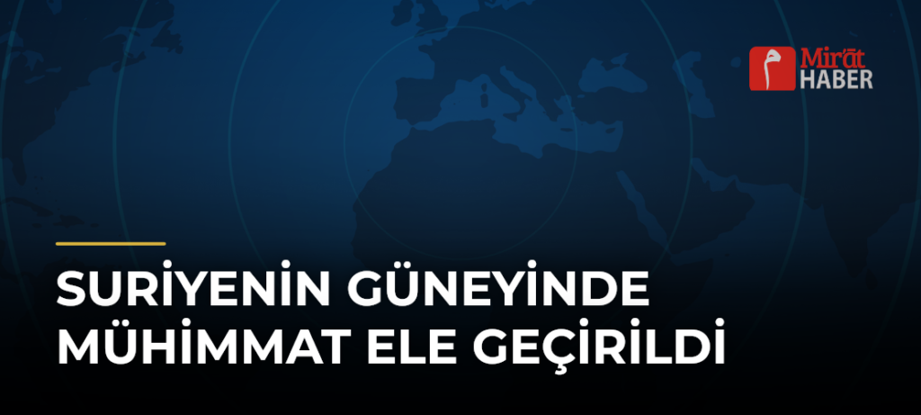 Suriyenin Güneyinde Mühimmat Ele Geçirildi