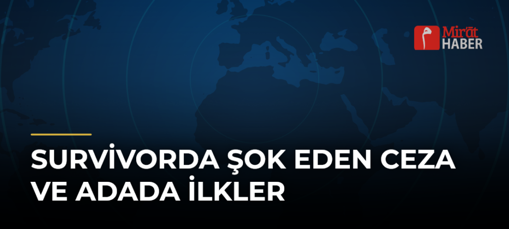 Survivorda Şok Eden Ceza ve Adada İlkler