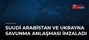 Suudi Arabistan ve Ukrayna Savunma Anlaşması İmzaladı