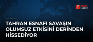 Tahran Esnafı Savaşın Olumsuz Etkisini Derinden Hissediyor