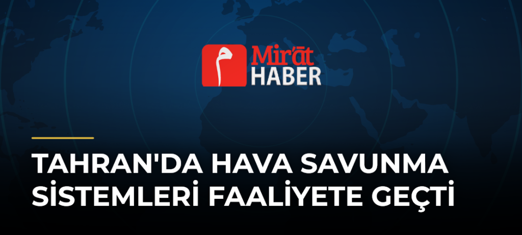 Tahran’da Hava Savunma Sistemleri Faaliyete Geçti