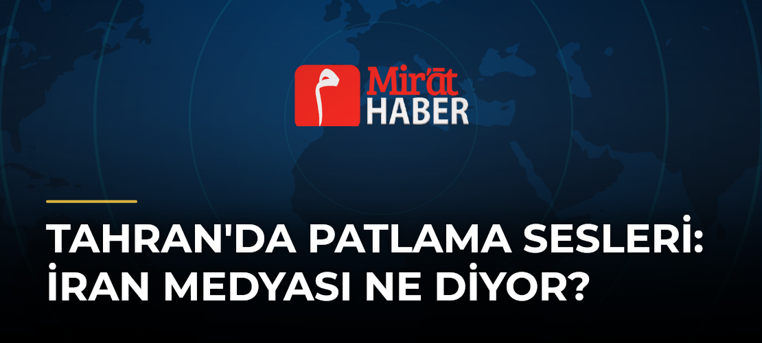 Tahran'da Patlama Sesleri: İran Medyası Ne Diyor?