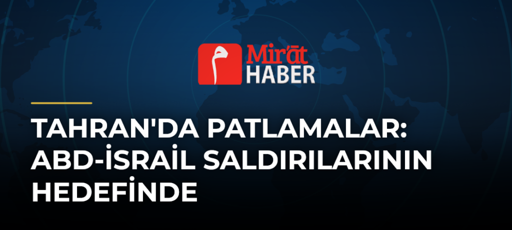 Tahran’da Patlamalar: ABD-İsrail Saldırılarının Hedefinde