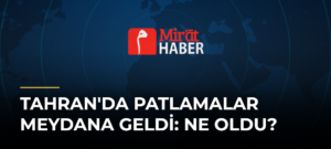Tahran’da Patlamalar Meydana Geldi: Ne Oldu?